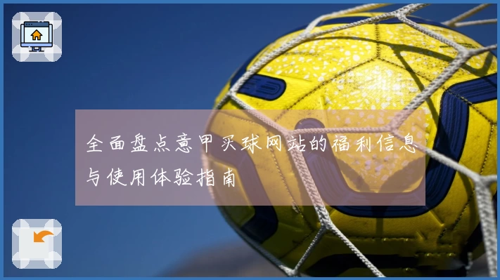 全面盘点意甲买球网站的福利信息与使用体验指南